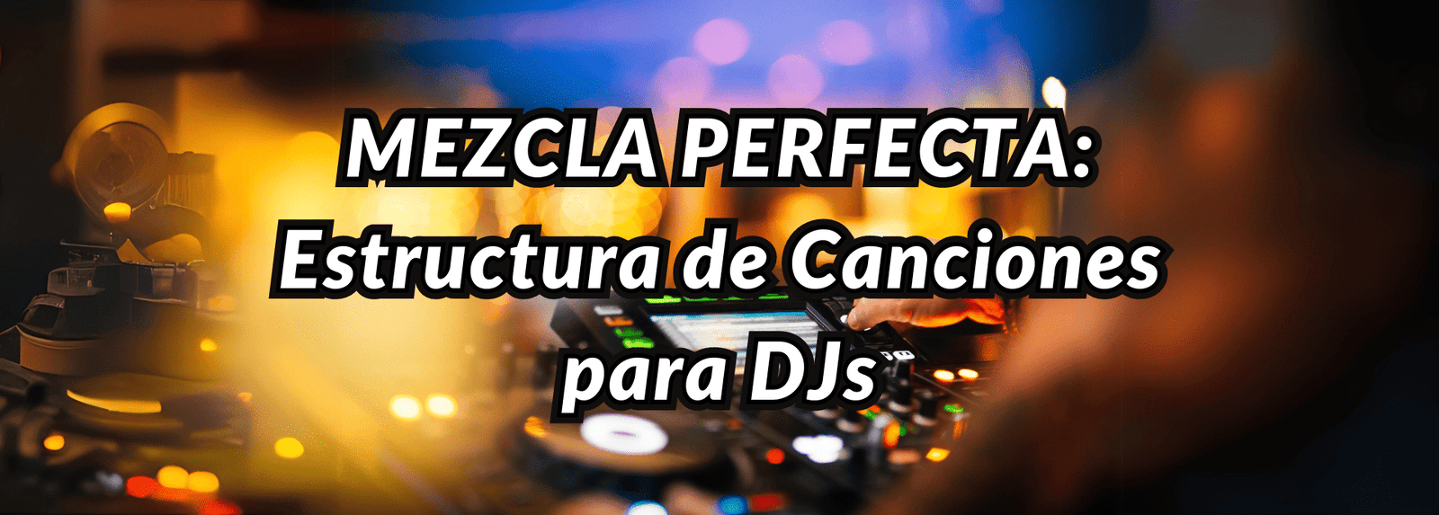 MEZCLA PERFECTA: Estructura de Canciones para DJs