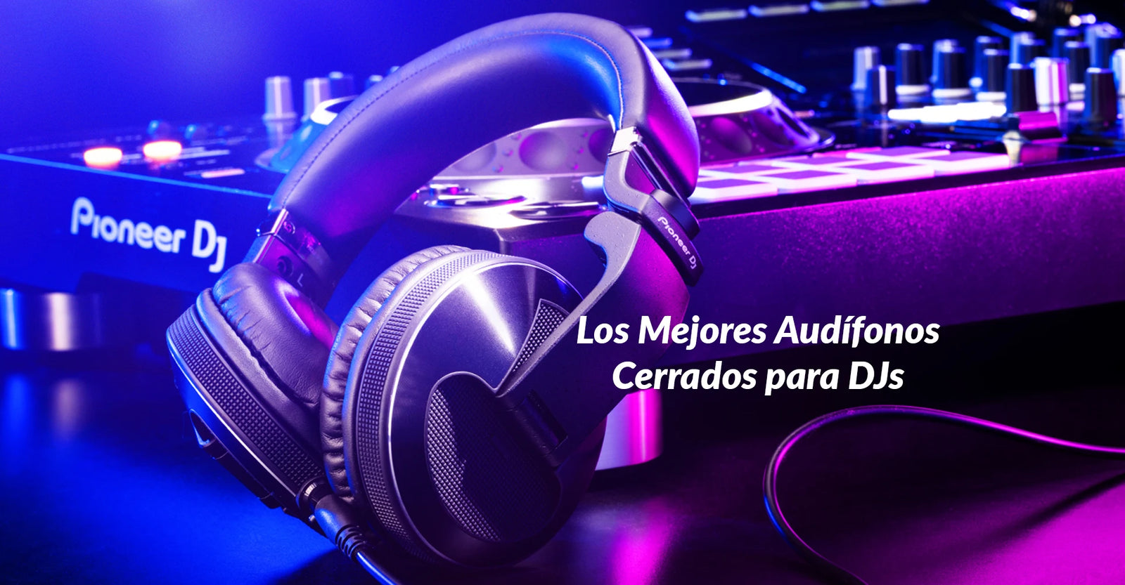 Los Mejores Audífonos Cerrados para DJs